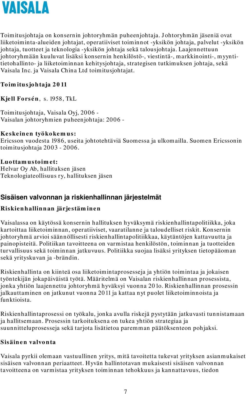 Laajennettuun johtoryhmään kuuluvat lisäksi konsernin henkilöstö-, viestintä-, markkinointi-, myyntitietohallinto- ja liiketoiminnan kehitysjohtaja, strategisen tutkimuksen johtaja, sekä Vaisala Inc.