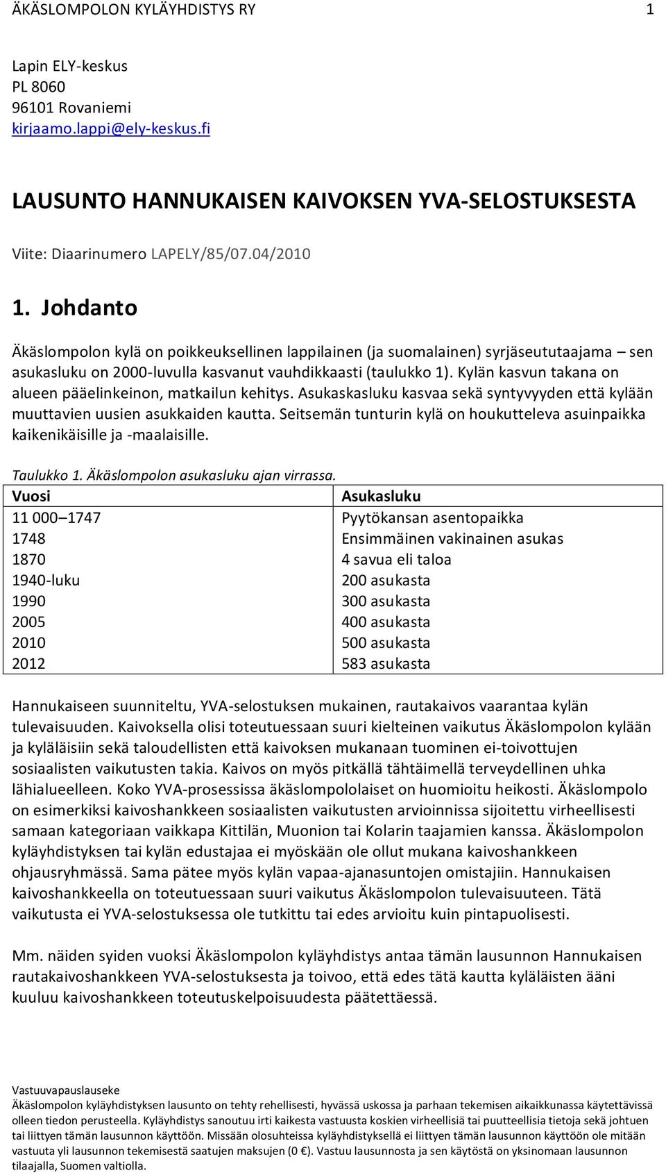 Kylän kasvun takana on alueen pääelinkeinon, matkailun kehitys. Asukaskasluku kasvaa sekä syntyvyyden että kylään muuttavien uusien asukkaiden kautta.