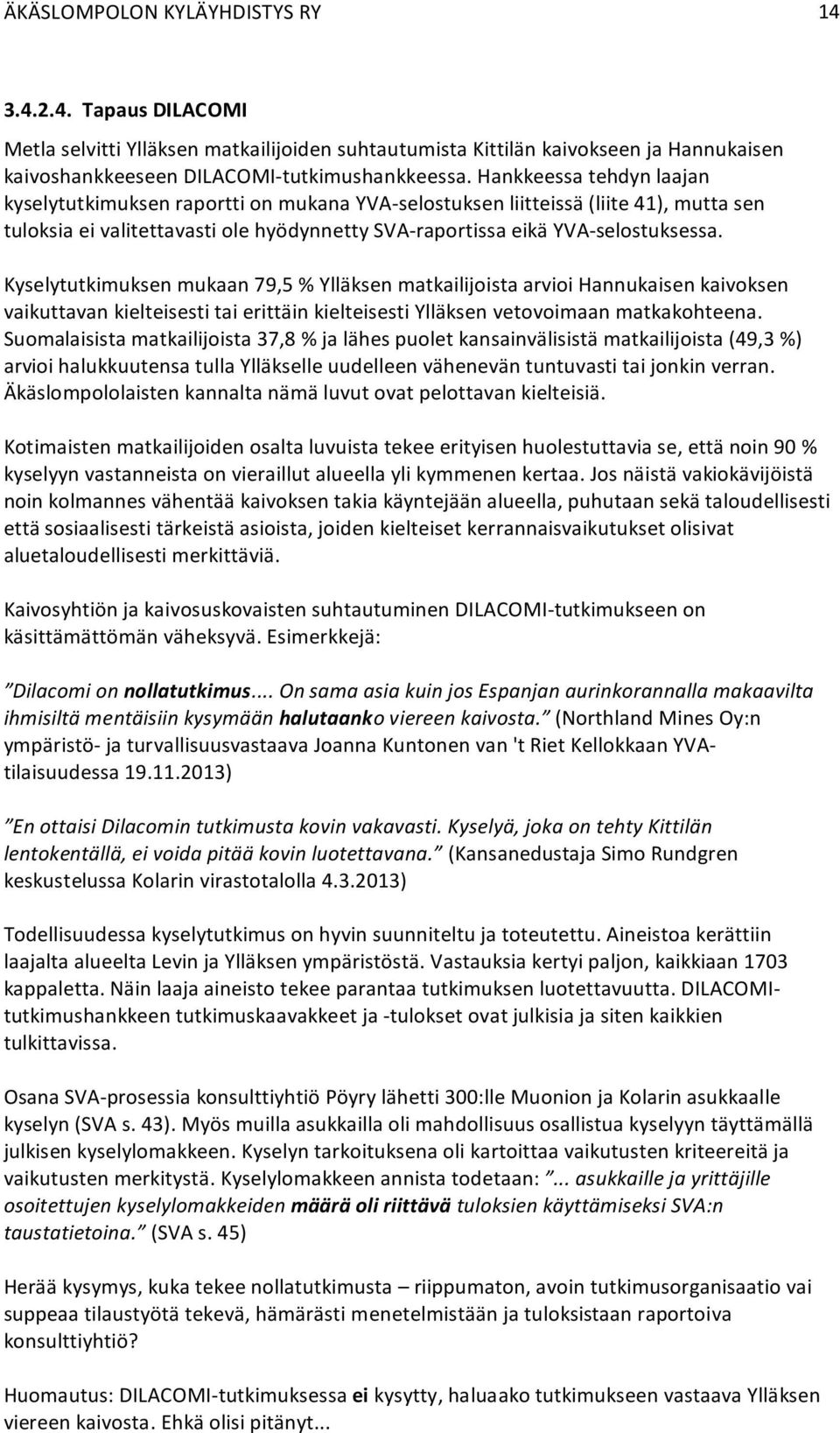 Kyselytutkimuksen mukaan 79,5 % Ylläksen matkailijoista arvioi Hannukaisen kaivoksen vaikuttavan kielteisesti tai erittäin kielteisesti Ylläksen vetovoimaan matkakohteena.