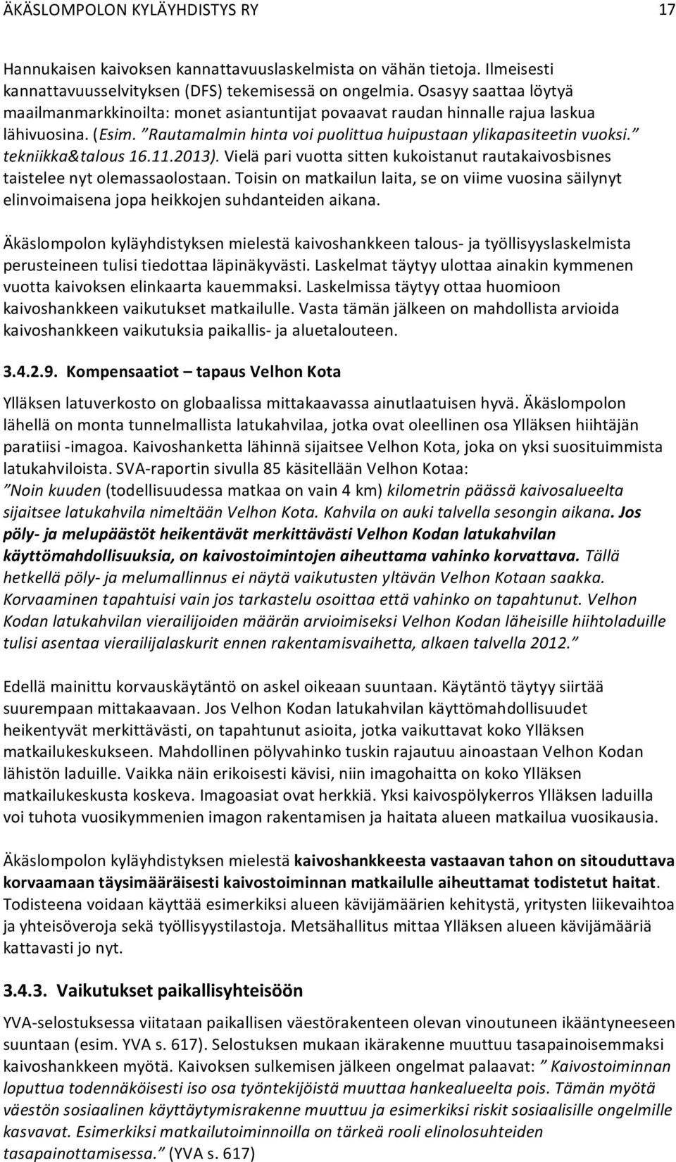 tekniikka&talous 16.11.2013). Vielä pari vuotta sitten kukoistanut rautakaivosbisnes taistelee nyt olemassaolostaan.