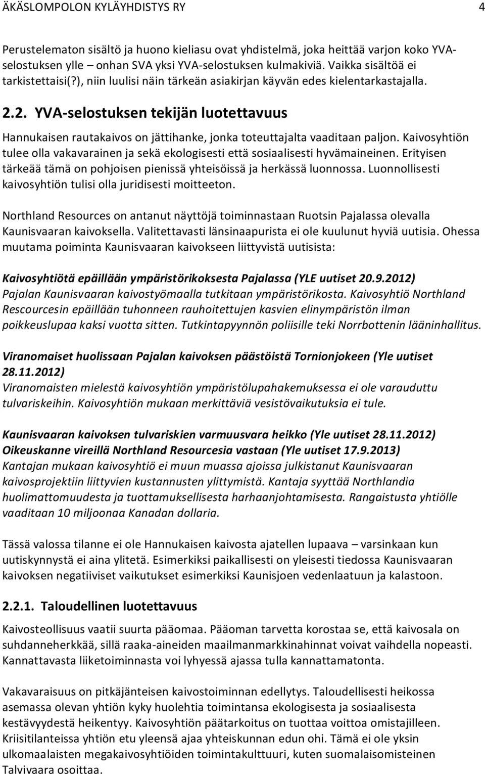 Kaivosyhtiön tulee olla vakavarainen ja sekä ekologisesti että sosiaalisesti hyvämaineinen. Erityisen tärkeää tämä on pohjoisen pienissä yhteisöissä ja herkässä luonnossa.