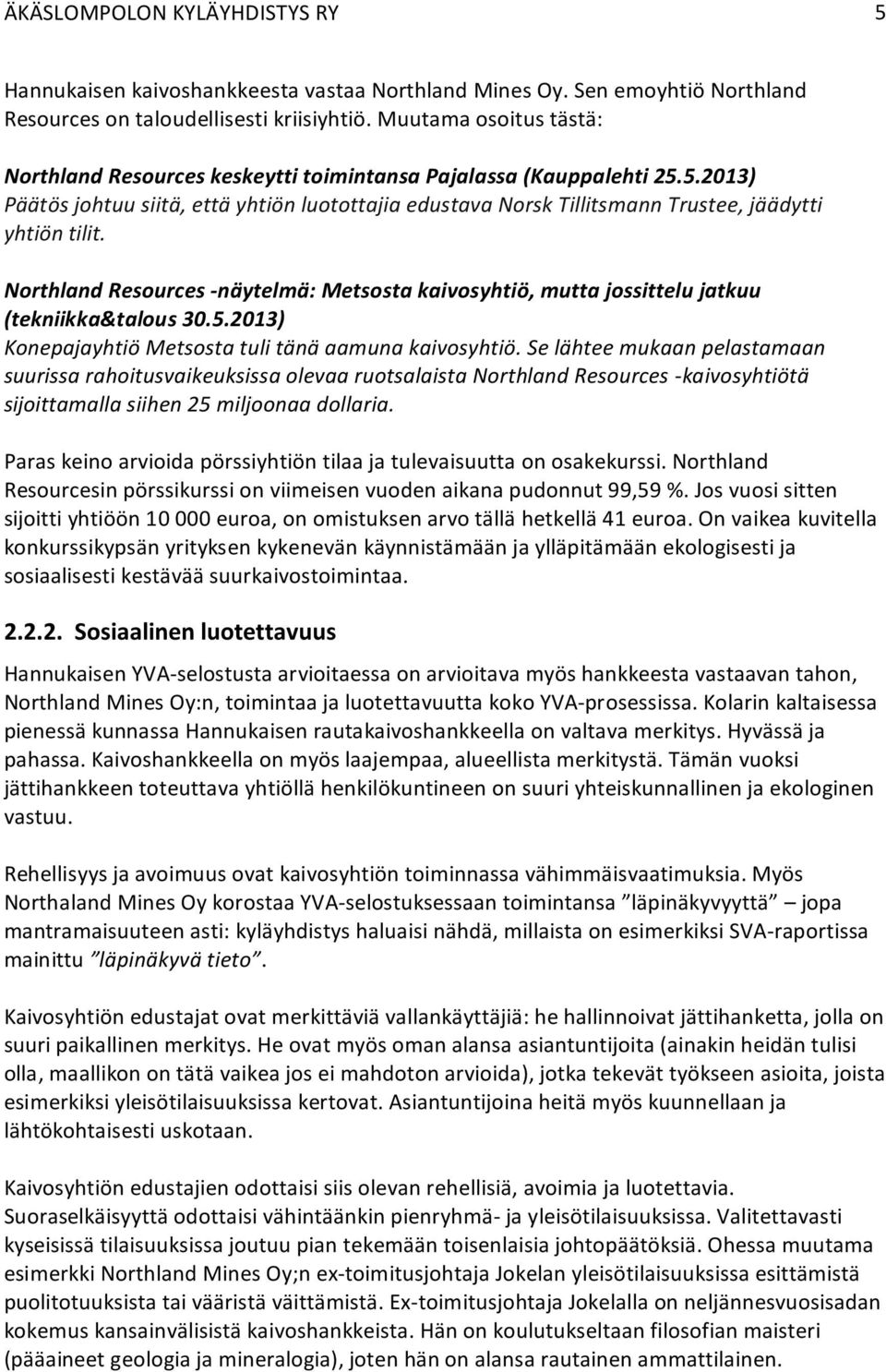 Northland Resources näytelmä: Metsosta kaivosyhtiö, mutta jossittelu jatkuu (tekniikka&talous 30.5.2013) Konepajayhtiö Metsosta tuli tänä aamuna kaivosyhtiö.