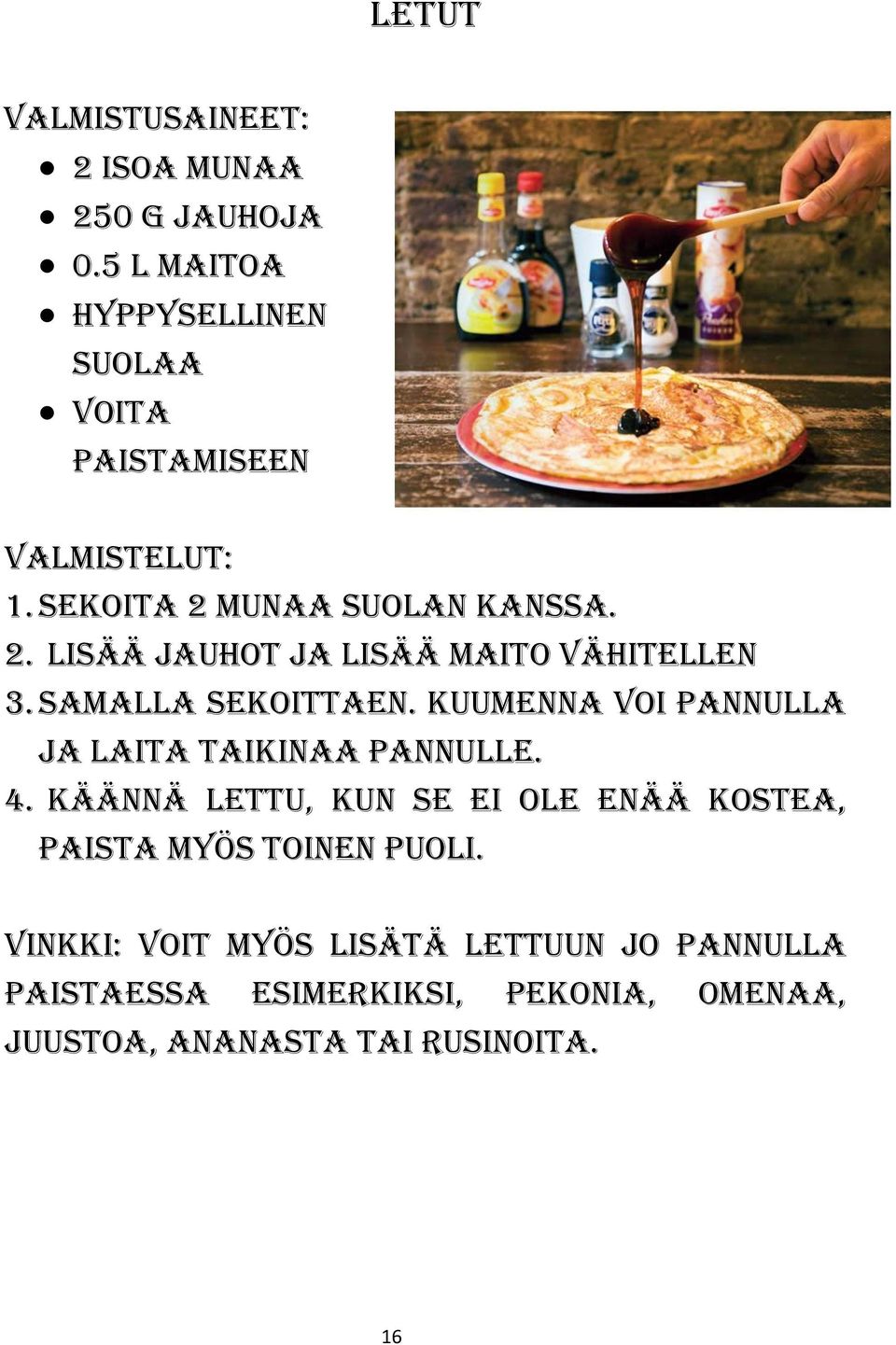 munaa suolan kanssa. 2. Lisää jauhot ja lisää maito vähitellen 3. samalla sekoittaen.