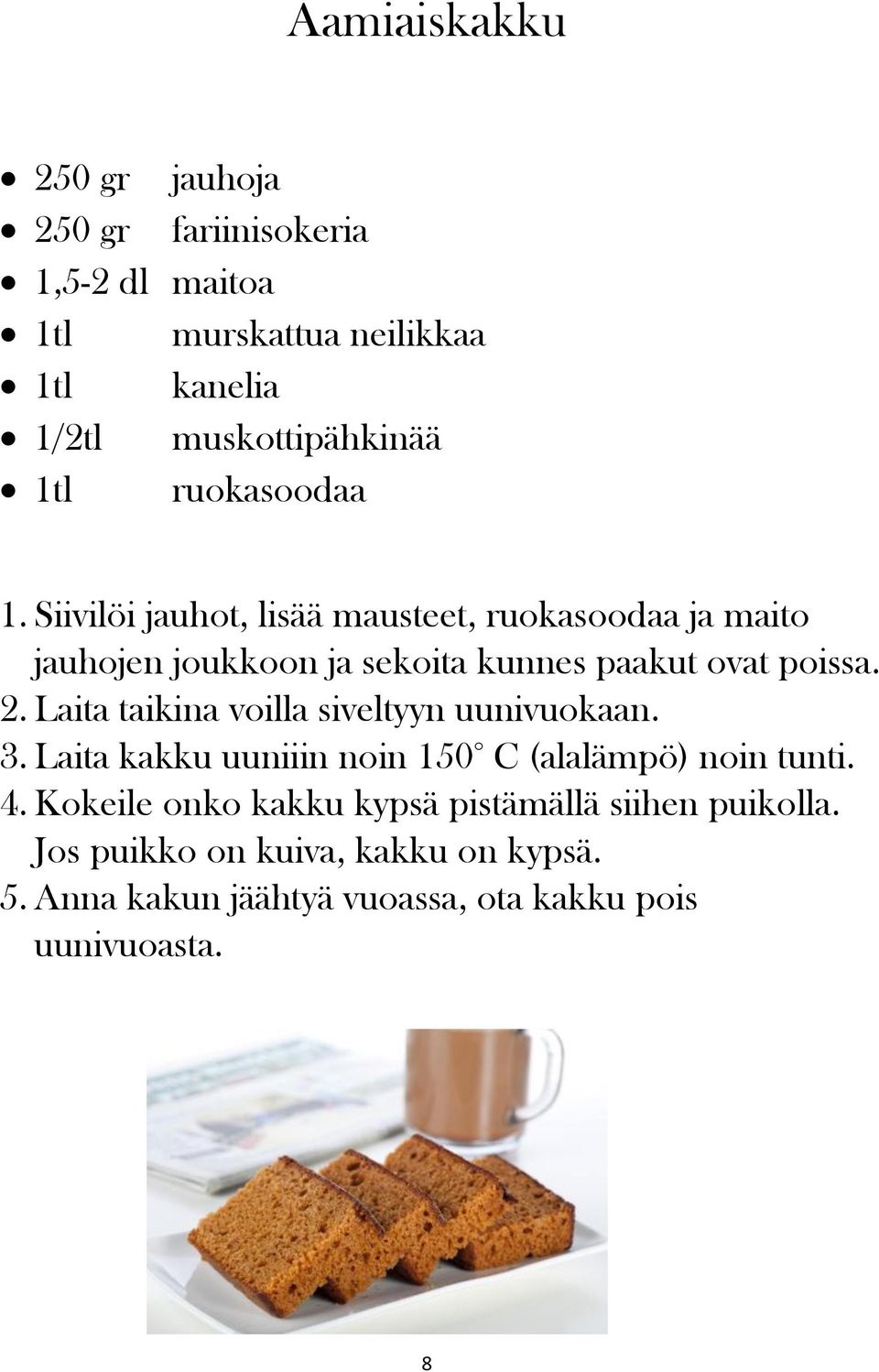 2. Laita taikina voilla siveltyyn uunivuokaan. 3. Laita kakku uuniiin noin 150 C (alalämpö) noin tunti. 4.