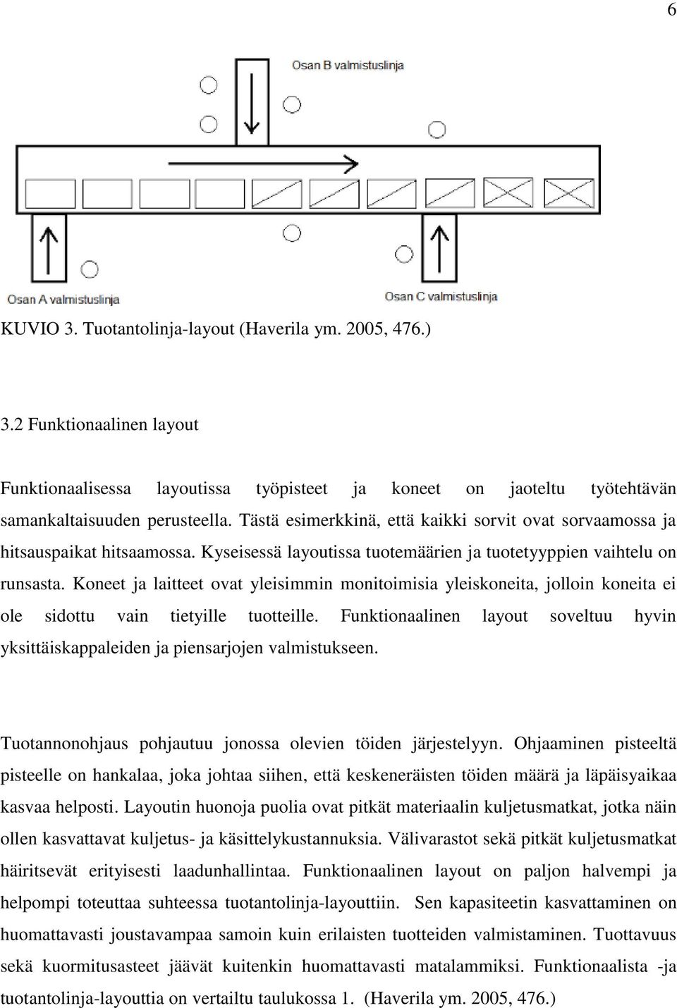 Koneet ja laitteet ovat yleisimmin monitoimisia yleiskoneita, jolloin koneita ei ole sidottu vain tietyille tuotteille.