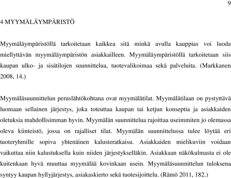 Myymälätilaan on pystyttävä luomaan sellainen järjestys, joka toteuttaa kaupan tai ketjun konseptia ja asiakkaiden oletuksia mahdollisimman hyvin.