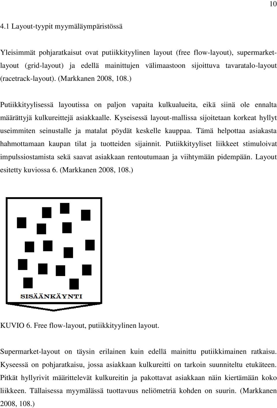 Kyseisessä layout-mallissa sijoitetaan korkeat hyllyt useimmiten seinustalle ja matalat pöydät keskelle kauppaa. Tämä helpottaa asiakasta hahmottamaan kaupan tilat ja tuotteiden sijainnit.