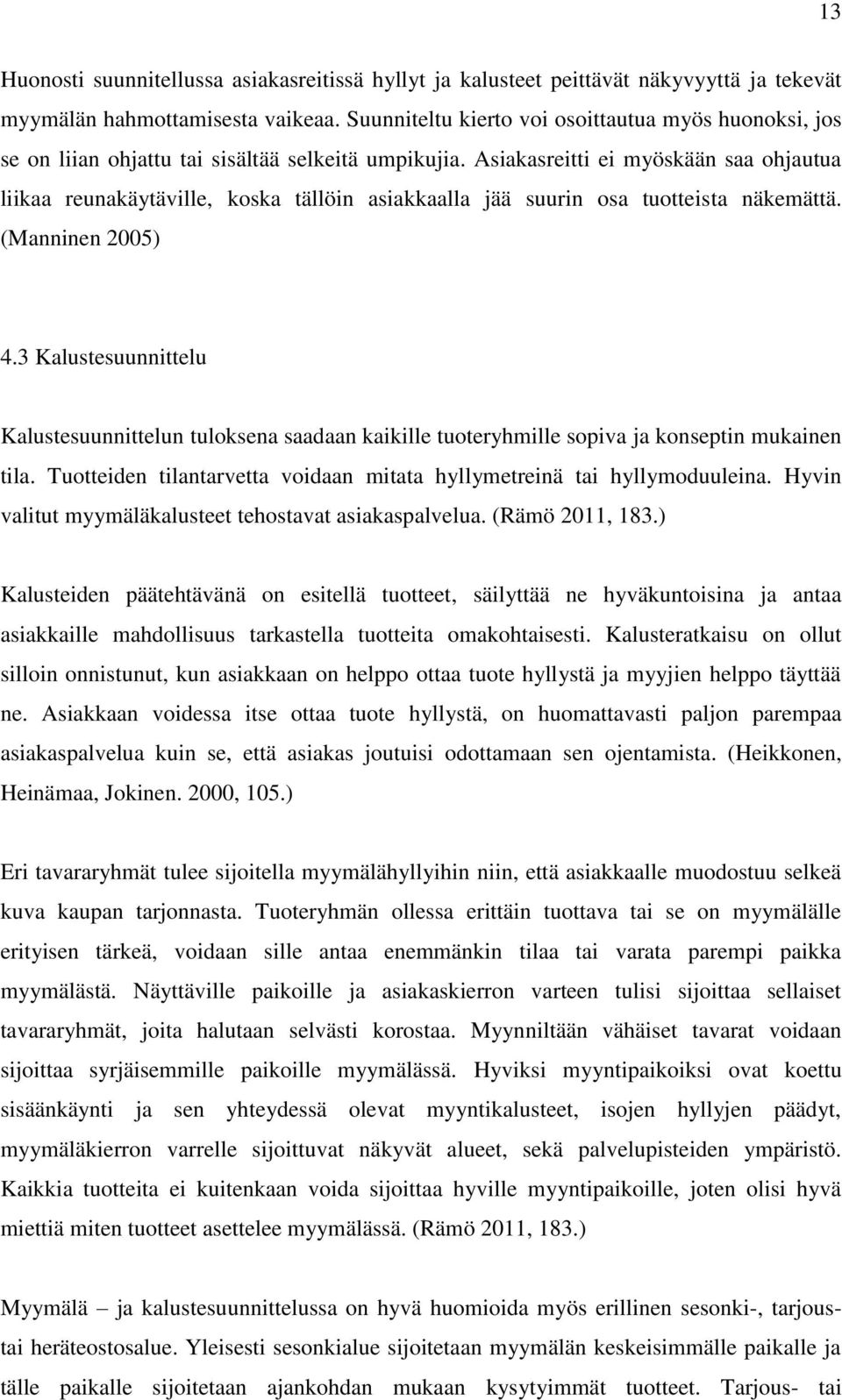 Asiakasreitti ei myöskään saa ohjautua liikaa reunakäytäville, koska tällöin asiakkaalla jää suurin osa tuotteista näkemättä. (Manninen 2005) 4.