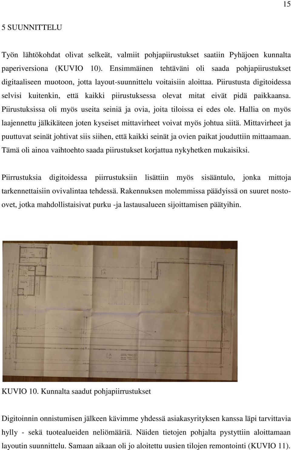 Piirustusta digitoidessa selvisi kuitenkin, että kaikki piirustuksessa olevat mitat eivät pidä paikkaansa. Piirustuksissa oli myös useita seiniä ja ovia, joita tiloissa ei edes ole.