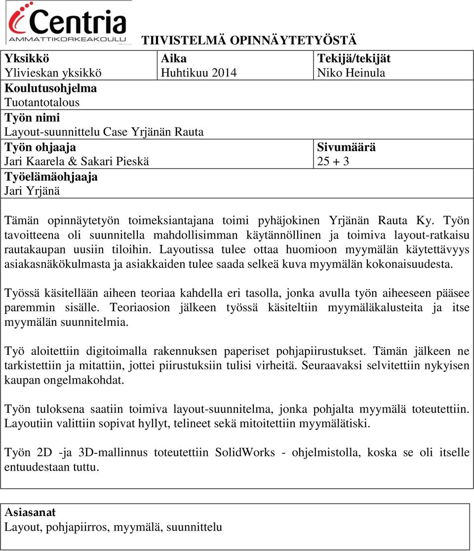 Työn tavoitteena oli suunnitella mahdollisimman käytännöllinen ja toimiva layout-ratkaisu rautakaupan uusiin tiloihin.