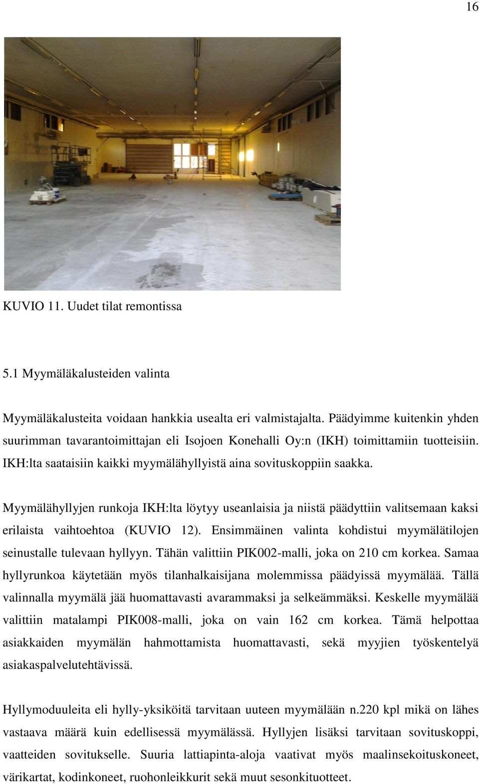 Myymälähyllyjen runkoja IKH:lta löytyy useanlaisia ja niistä päädyttiin valitsemaan kaksi erilaista vaihtoehtoa (KUVIO 12). Ensimmäinen valinta kohdistui myymälätilojen seinustalle tulevaan hyllyyn.