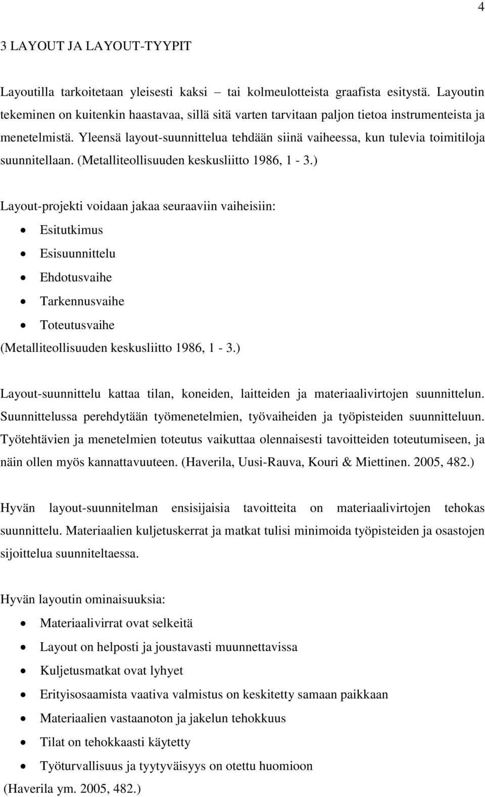 Yleensä layout-suunnittelua tehdään siinä vaiheessa, kun tulevia toimitiloja suunnitellaan. (Metalliteollisuuden keskusliitto 1986, 1-3.