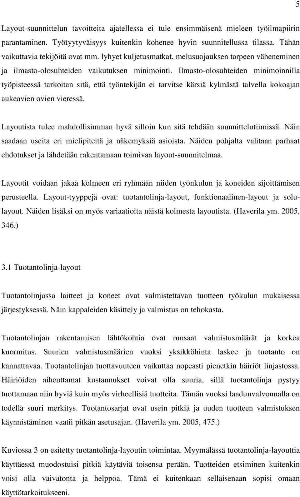 Ilmasto-olosuhteiden minimoinnilla työpisteessä tarkoitan sitä, että työntekijän ei tarvitse kärsiä kylmästä talvella kokoajan aukeavien ovien vieressä.