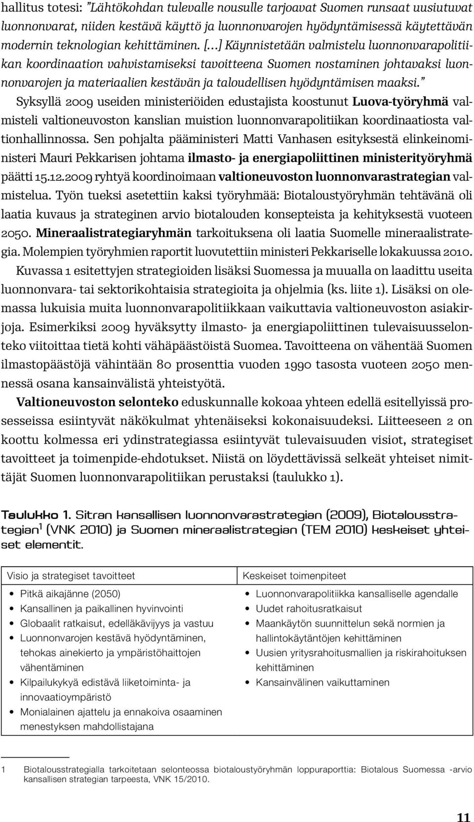 Syksyllä 2009 useiden ministeriöiden edustajista koostunut Luova-työryhmä valmisteli valtioneuvoston kanslian muistion luonnonvarapolitiikan koordinaatiosta valtionhallinnossa.