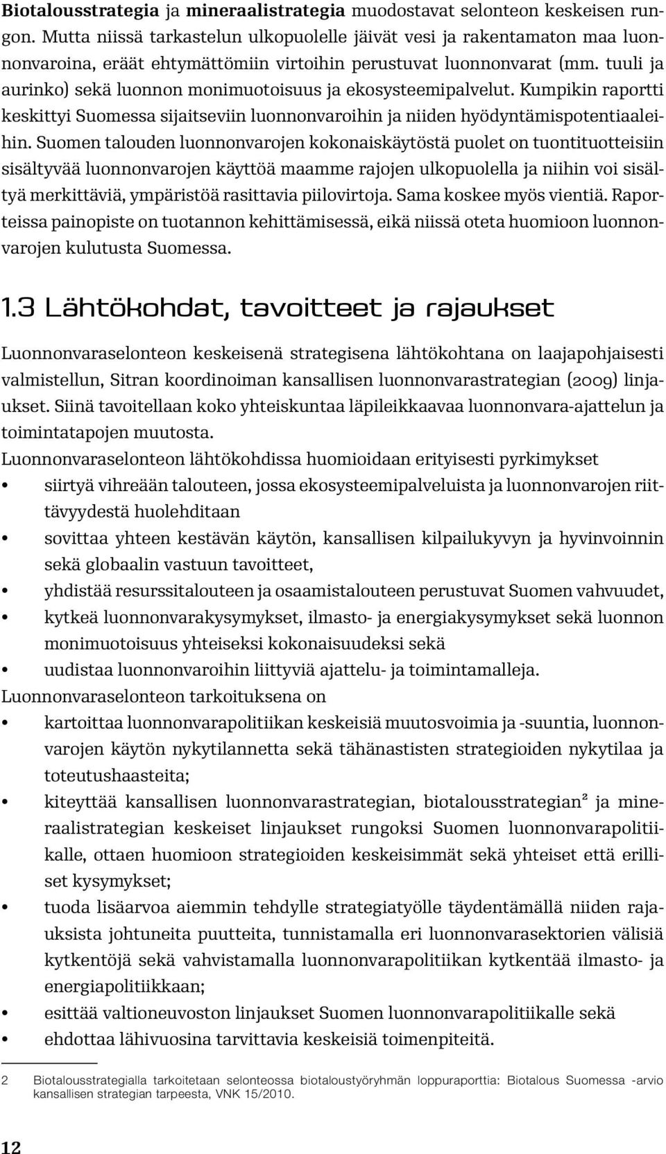 tuuli ja aurinko) sekä luonnon monimuotoisuus ja ekosysteemipalvelut. Kumpikin raportti keskittyi Suomessa sijaitseviin luonnonvaroihin ja niiden hyödyntämispotentiaaleihin.