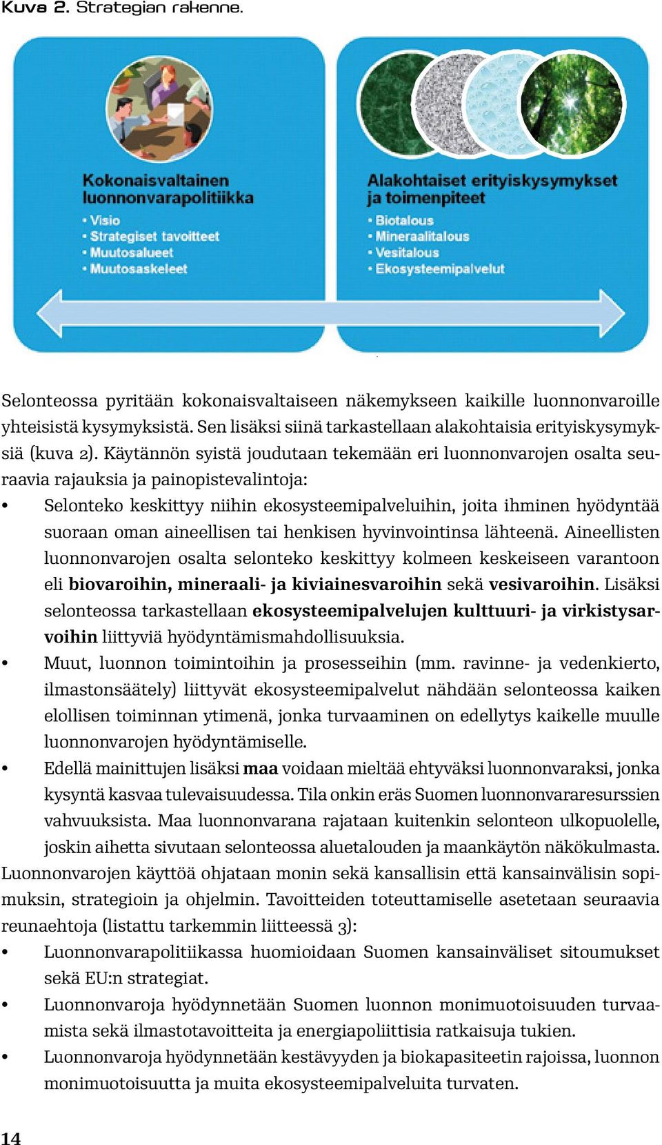 Käytännön syistä joudutaan tekemään eri luonnonvarojen osalta seuraavia rajauksia ja painopistevalintoja: Selonteko keskittyy niihin ekosysteemipalveluihin, joita ihminen hyödyntää suoraan oman