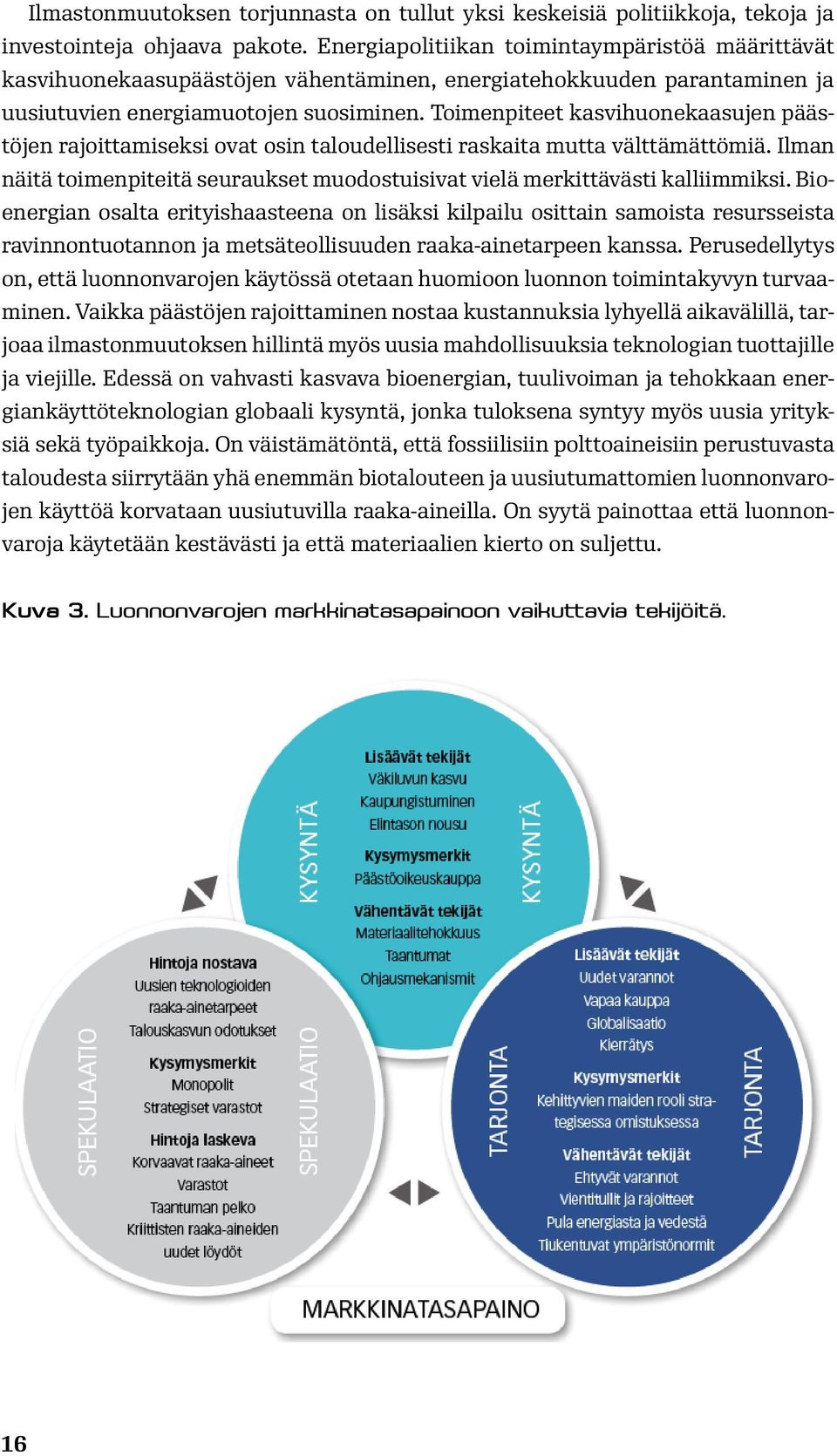 Toimenpiteet kasvihuonekaasujen päästöjen rajoittamiseksi ovat osin taloudellisesti raskaita mutta välttämättömiä. Ilman näitä toimenpiteitä seuraukset muodostuisivat vielä merkittävästi kalliimmiksi.