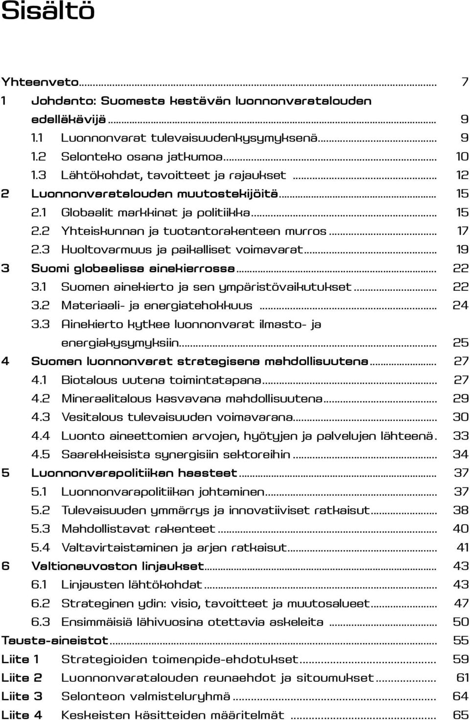 3 Huoltovarmuus ja paikalliset voimavarat... 19 3 Suomi globaalissa ainekierrossa... 22 3.1 Suomen ainekierto ja sen ympäristövaikutukset... 22 3.2 Materiaali- ja energiatehokkuus... 24 3.