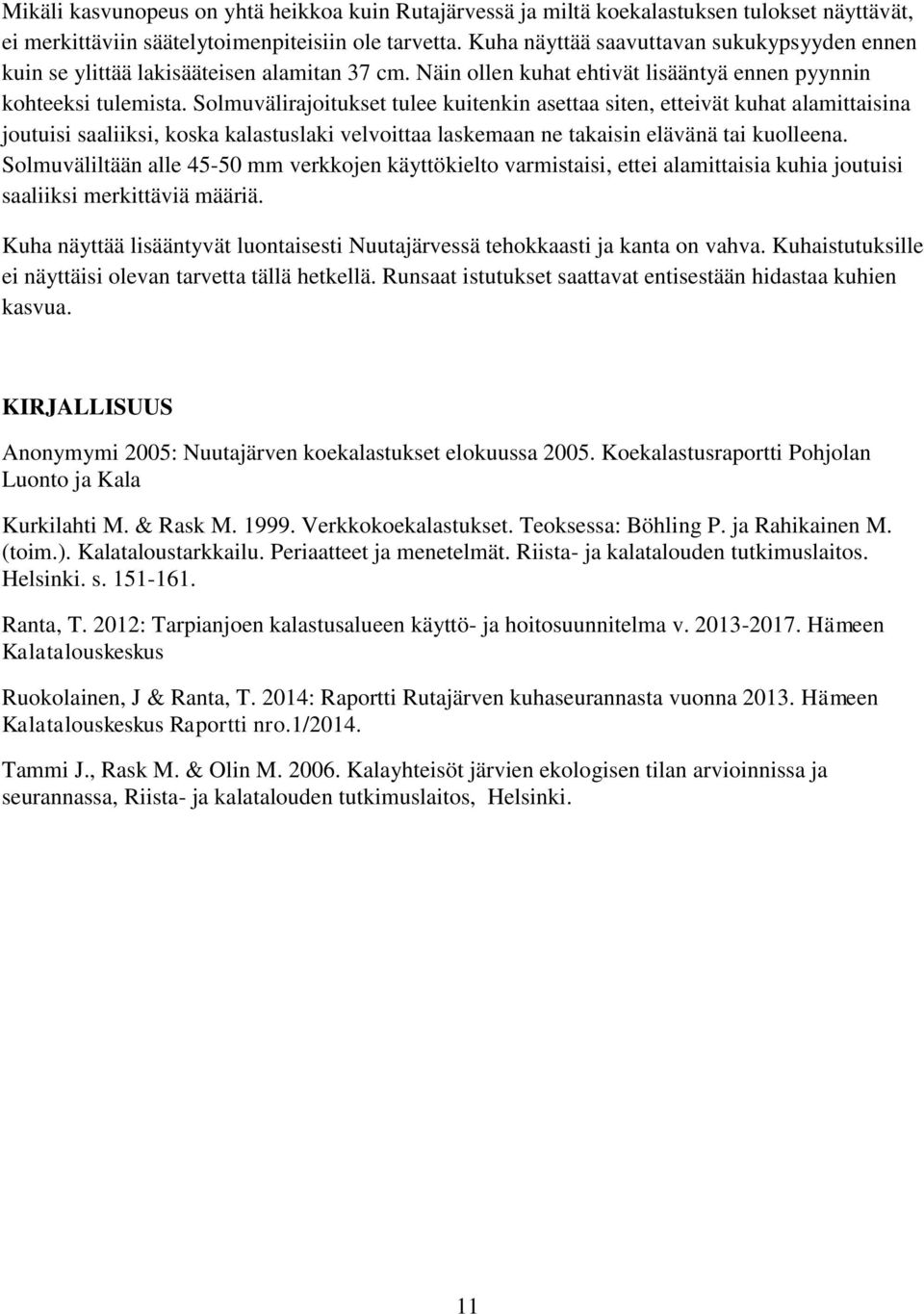 Solmuvälirajoitukset tulee kuitenkin asettaa siten, etteivät kuhat alamittaisina joutuisi saaliiksi, koska kalastuslaki velvoittaa laskemaan ne takaisin elävänä tai kuolleena.