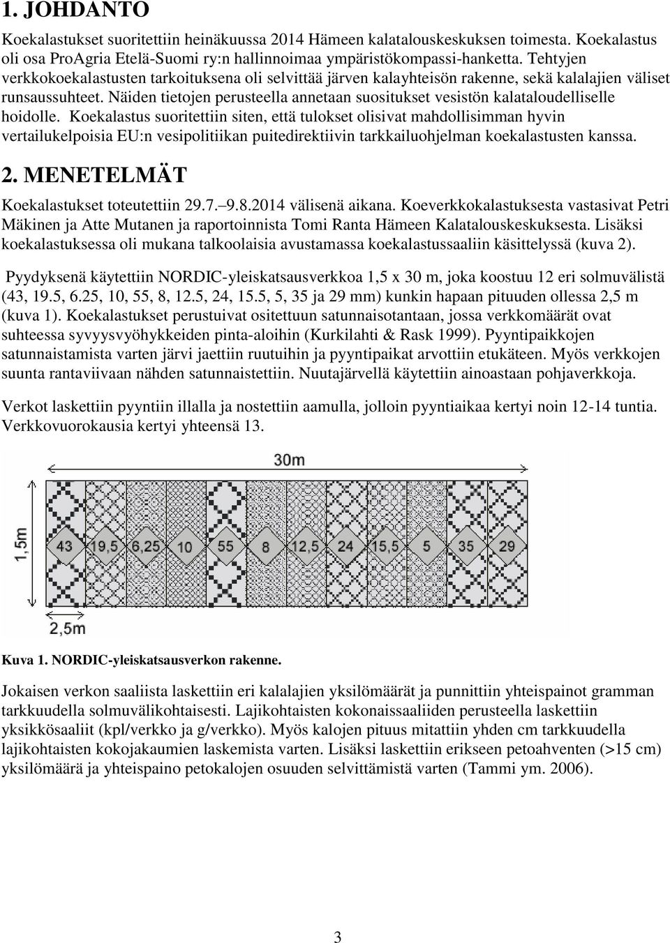 Näiden tietojen perusteella annetaan suositukset vesistön kalataloudelliselle hoidolle.