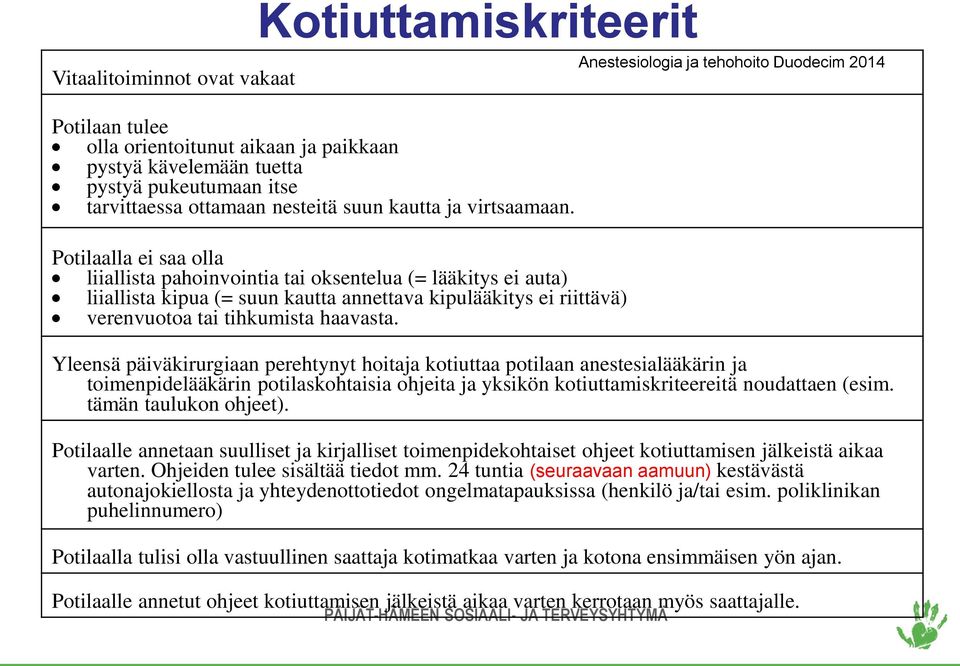 Potilaalla ei saa olla liiallista pahoinvointia tai oksentelua (= lääkitys ei auta) liiallista kipua (= suun kautta annettava kipulääkitys ei riittävä) verenvuotoa tai tihkumista haavasta.