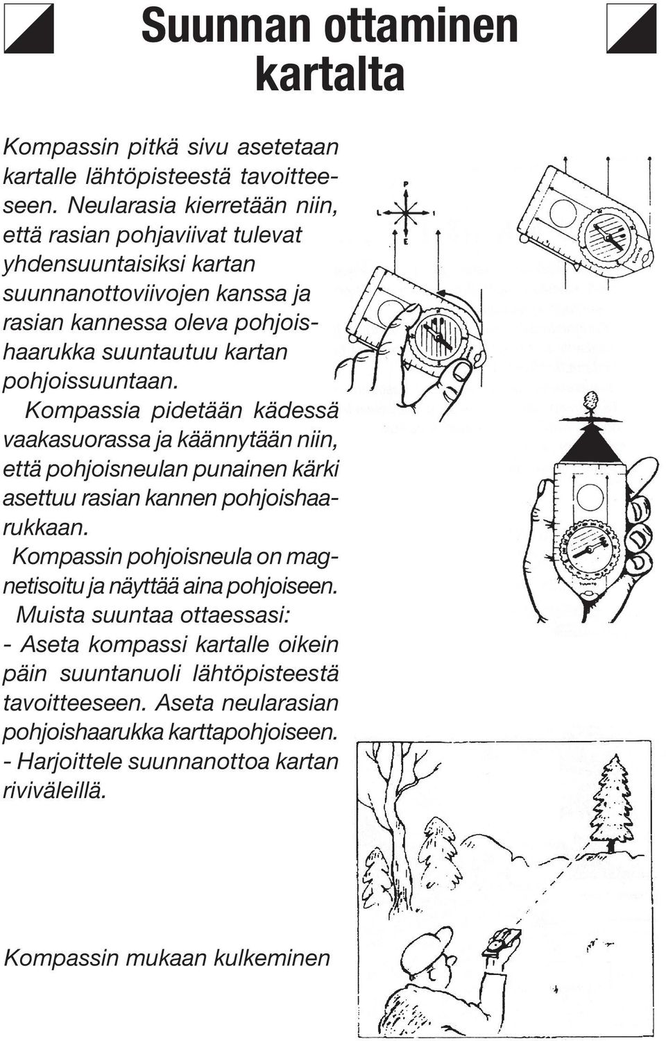 pohjoissuuntaan. Kompassia pidetään kädessä vaakasuorassa ja käännytään niin, että pohjoisneulan punainen kärki asettuu rasian kannen pohjoishaarukkaan.