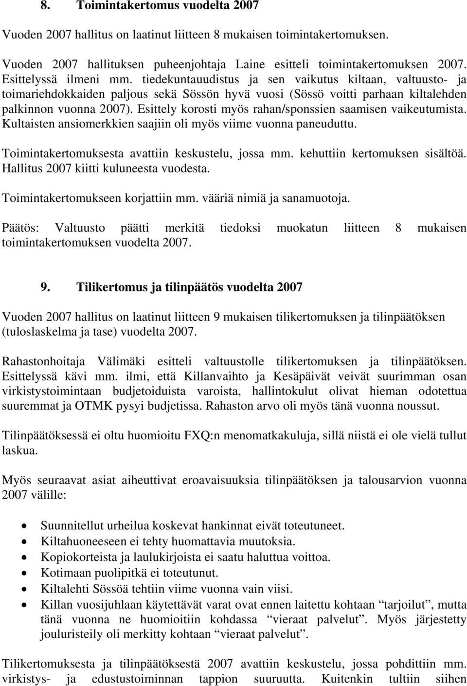 Esittely korosti myös rahan/sponssien saamisen vaikeutumista. Kultaisten ansiomerkkien saajiin oli myös viime vuonna paneuduttu. Toimintakertomuksesta avattiin keskustelu, jossa mm.