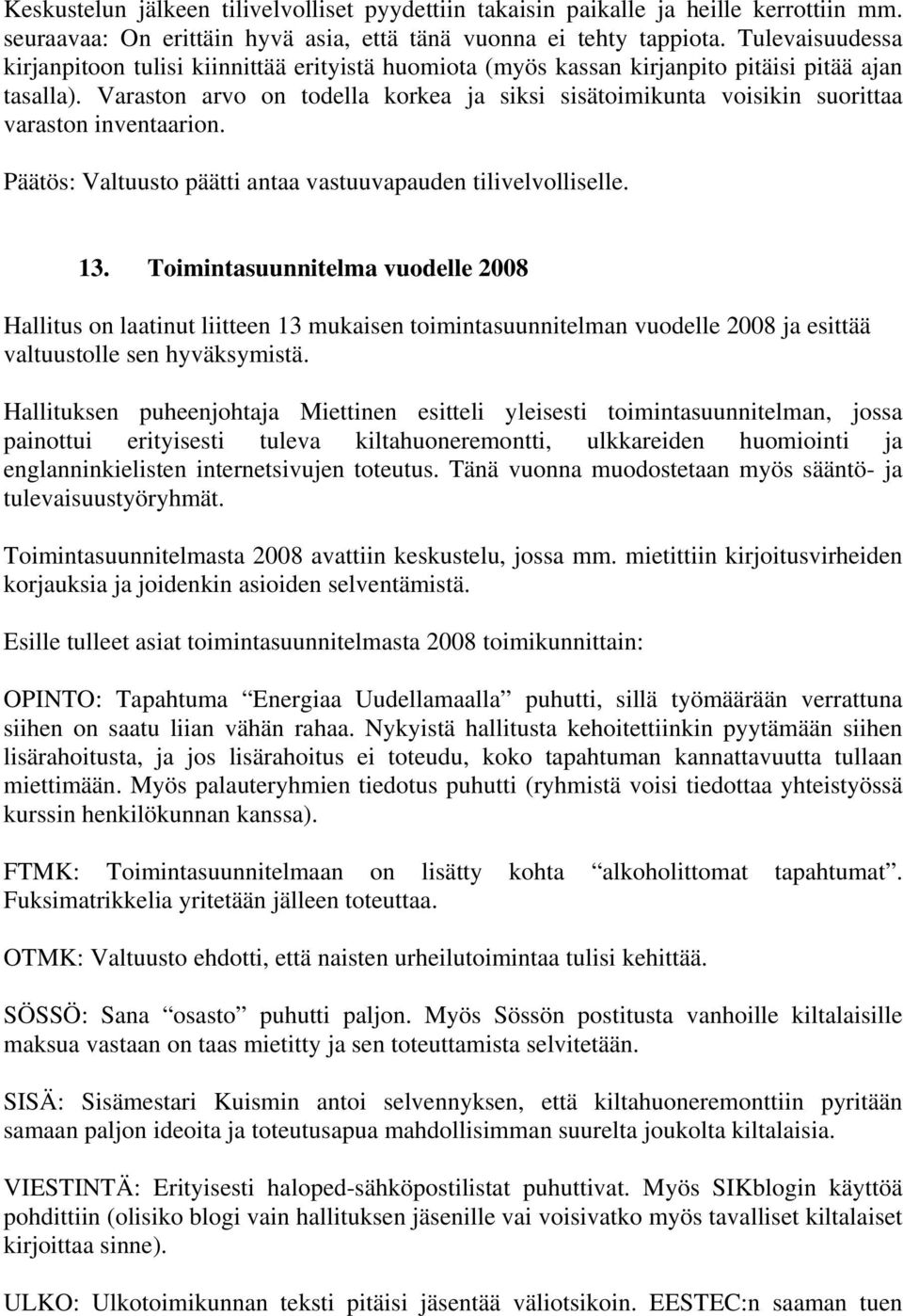 Varaston arvo on todella korkea ja siksi sisätoimikunta voisikin suorittaa varaston inventaarion. Päätös: Valtuusto päätti antaa vastuuvapauden tilivelvolliselle. 13.