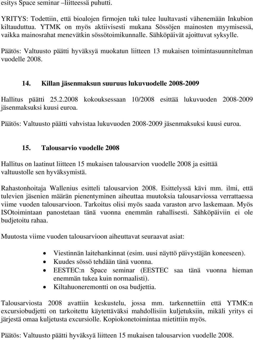 Päätös: Valtuusto päätti hyväksyä muokatun liitteen 13 mukaisen toimintasuunnitelman vuodelle 2008. 14. Killan jäsenmaksun suuruus lukuvuodelle 2008-2009 Hallitus päätti 25.2.2008 kokouksessaan 10/2008 esittää lukuvuoden 2008-2009 jäsenmaksuksi kuusi euroa.