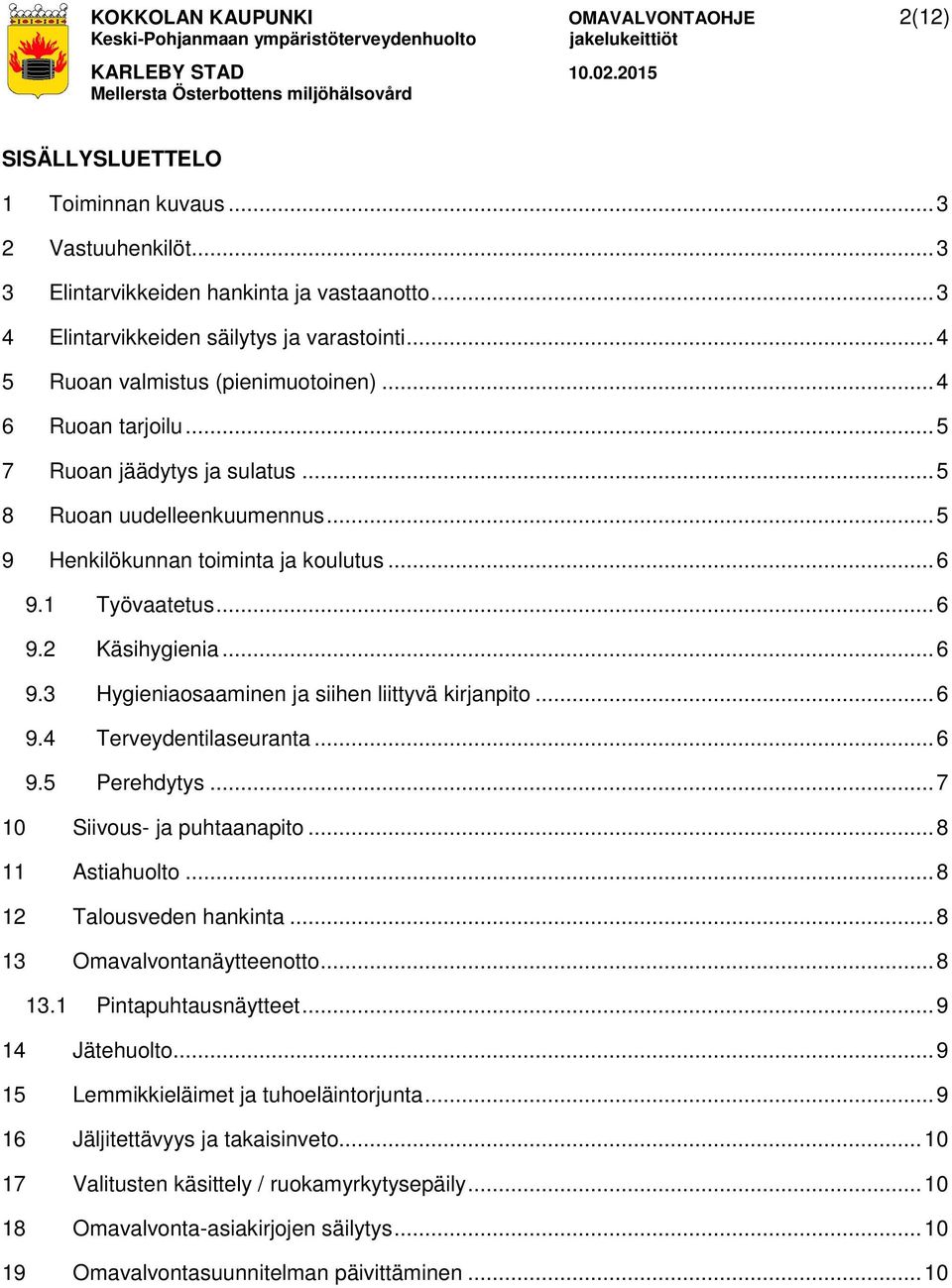 .. 6 9.3 Hygieniaosaaminen ja siihen liittyvä kirjanpito... 6 9.4 Terveydentilaseuranta... 6 9.5 Perehdytys... 7 10 Siivous- ja puhtaanapito... 8 11 Astiahuolto... 8 12 Talousveden hankinta.