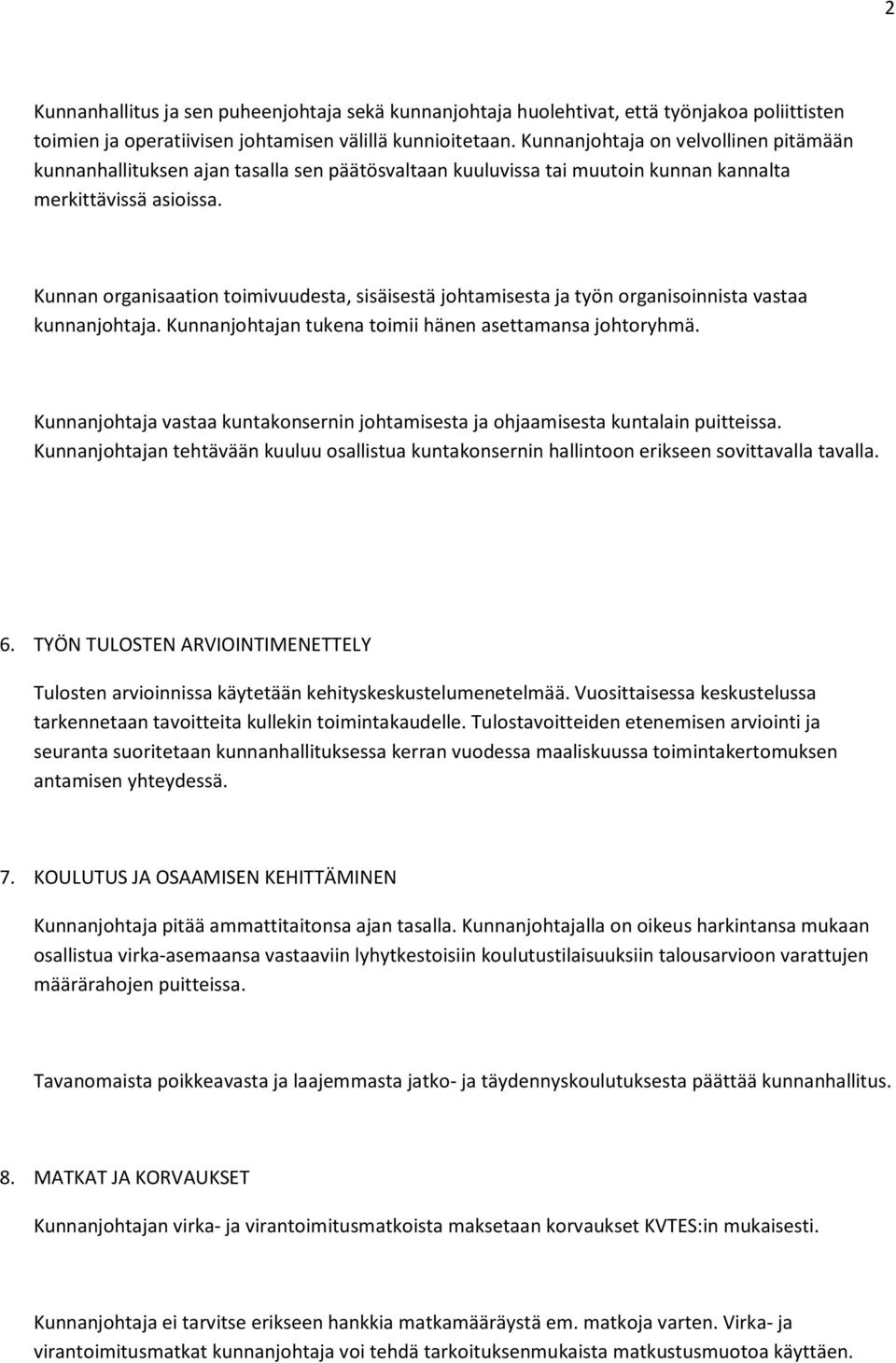 Kunnan organisaation toimivuudesta, sisäisestä johtamisesta ja työn organisoinnista vastaa kunnanjohtaja. Kunnanjohtajan tukena toimii hänen asettamansa johtoryhmä.