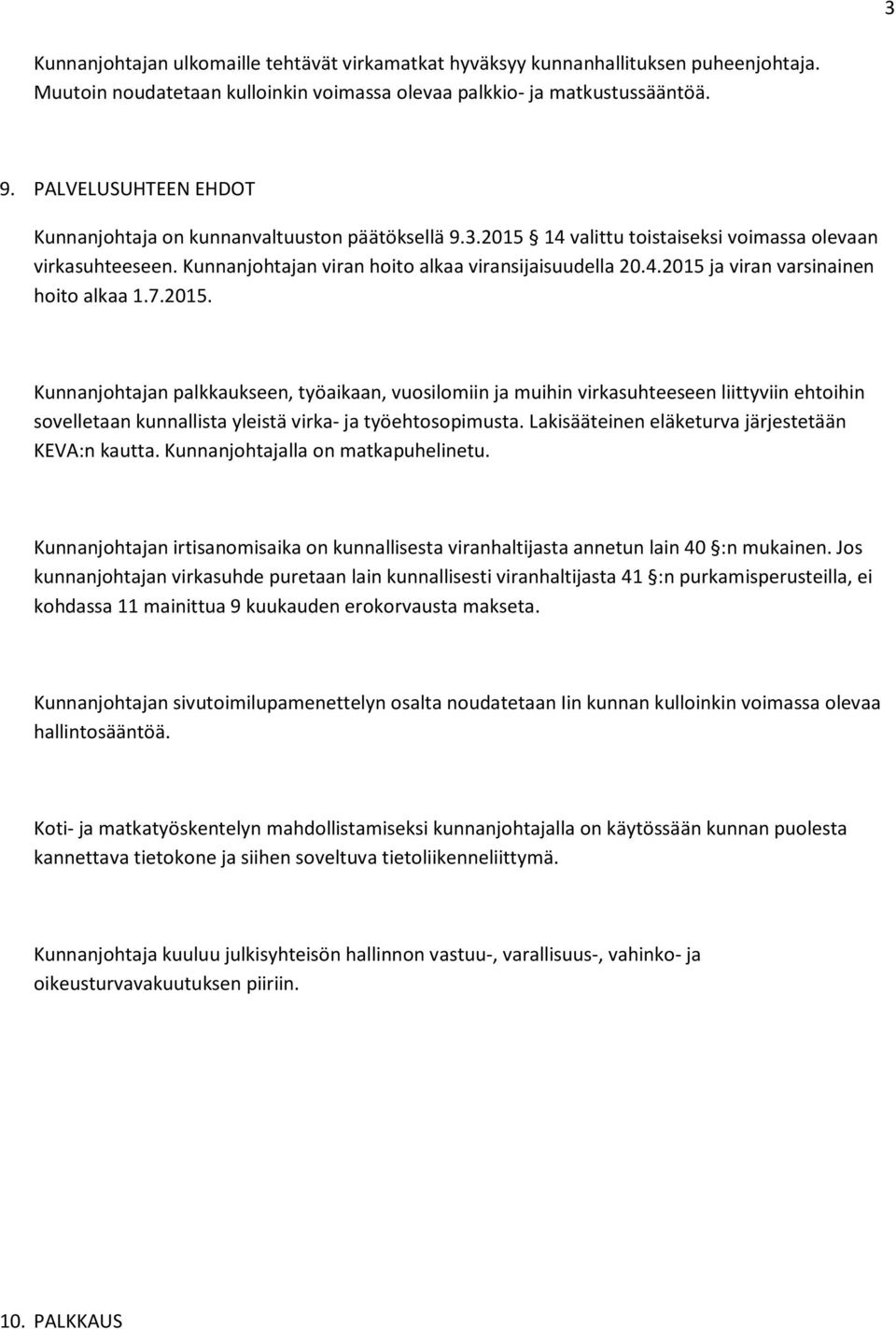 7.2015. Kunnanjohtajan palkkaukseen, työaikaan, vuosilomiin ja muihin virkasuhteeseen liittyviin ehtoihin sovelletaan kunnallista yleistä virka- ja työehtosopimusta.