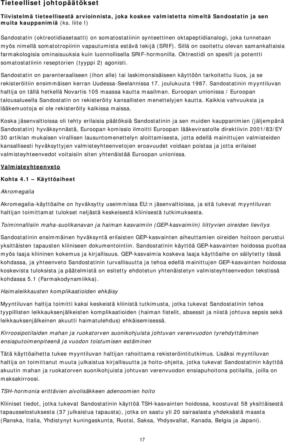 Sillä on osoitettu olevan samankaltaisia farmakologisia ominaisuuksia kuin luonnollisella SRIF-hormonilla. Oktreotidi on spesifi ja potentti somatostatiinin reseptorien (tyyppi 2) agonisti.