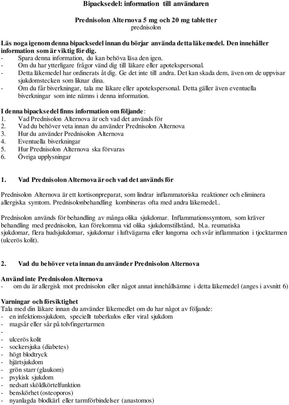 - Detta läkemedel har ordinerats åt dig. Ge det inte till andra. Det kan skada dem, även om de uppvisar sjukdomstecken som liknar dina. - Om du får biverkningar, tala me läkare eller apotekspersonal.