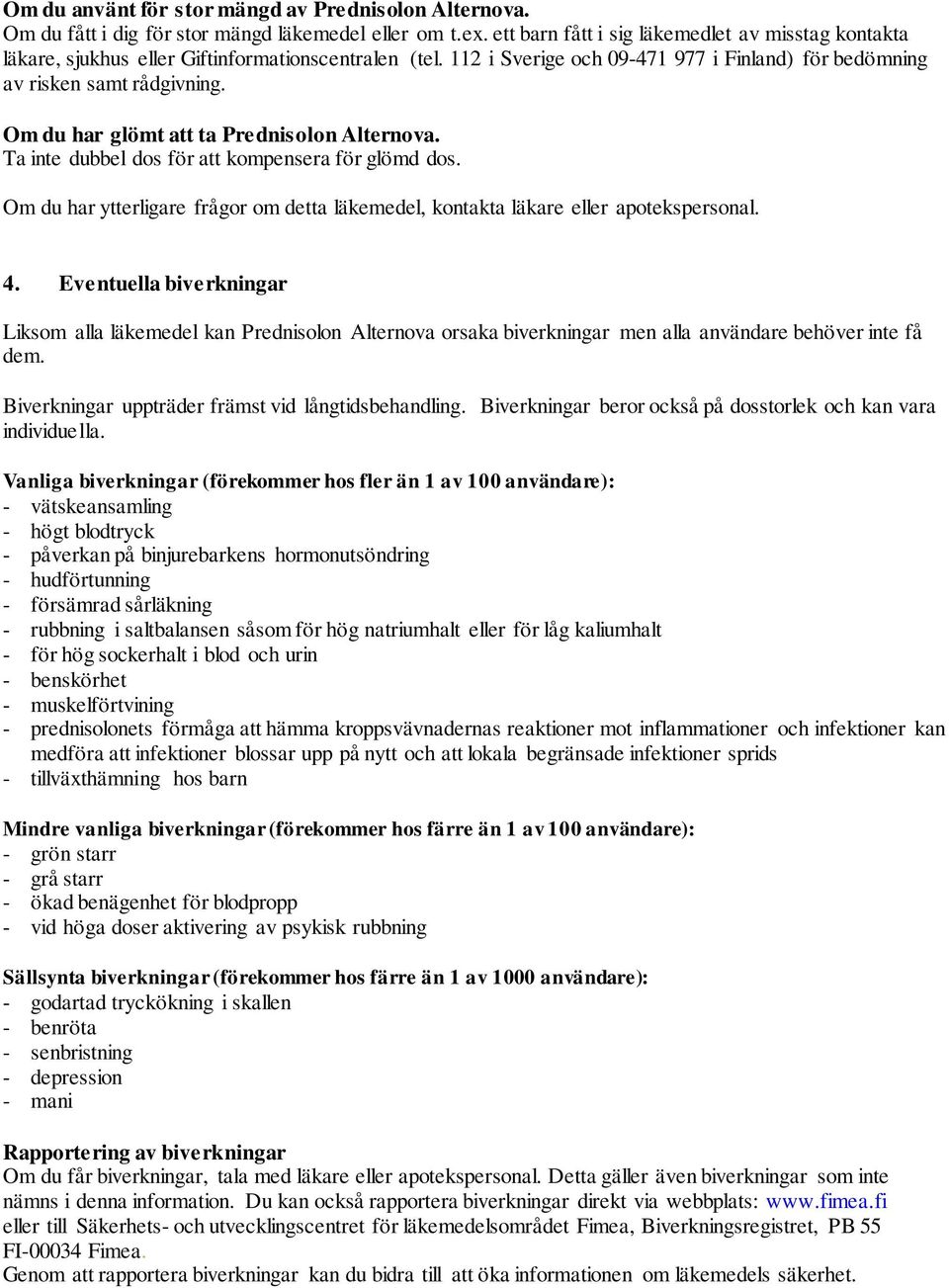 Om du har glömt att ta Prednisolon Alternova. Ta inte dubbel dos för att kompensera för glömd dos. Om du har ytterligare frågor om detta läkemedel, kontakta läkare eller apotekspersonal. 4.