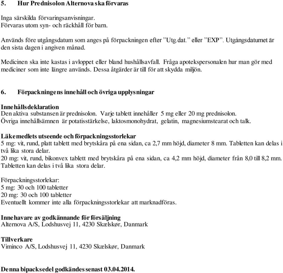 Dessa åtgärder är till för att skydda miljön. 6. Förpackningens innehåll och övriga upplysningar Innehållsdeklaration Den aktiva substansen är prednisolon.