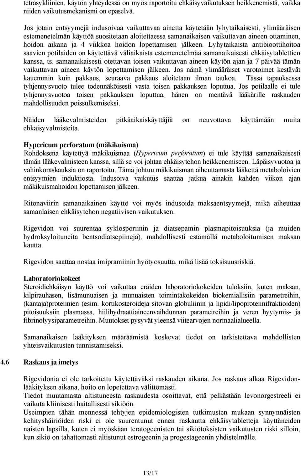 ja 4 viikkoa hoidon lopettamisen jälkeen. Lyhytaikaista antibioottihoitoa saavien potilaiden on käytettävä väliaikaista estemenetelmää samanaikaisesti ehkäisytablettien kanssa, ts.