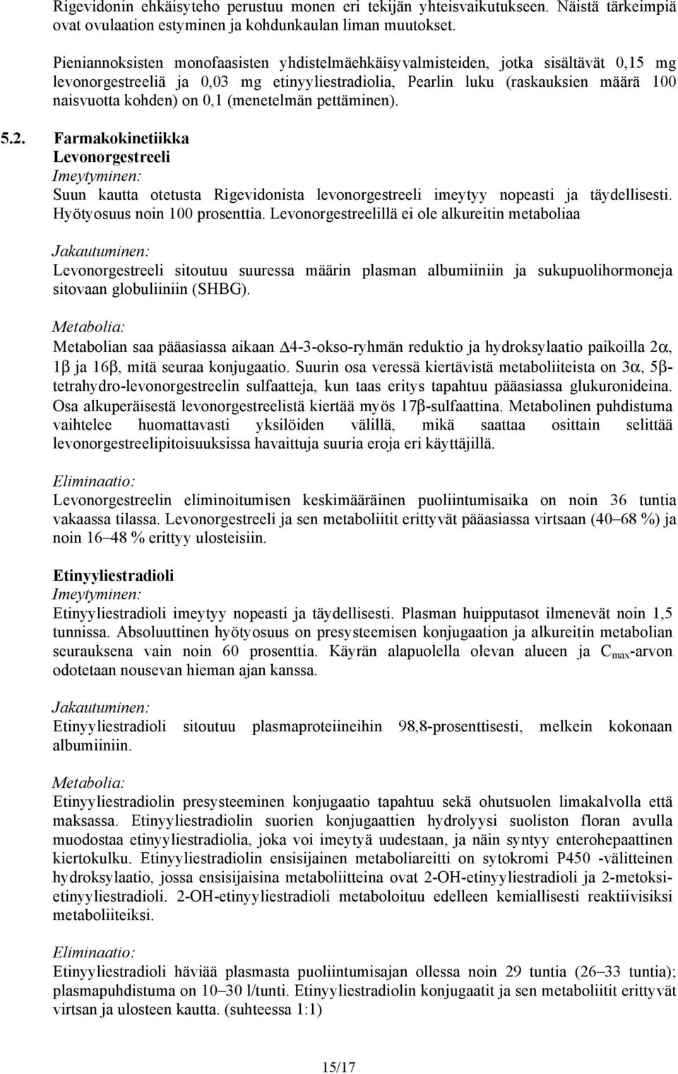 Farmakokinetiikka Levonorgestreeli Imeytyminen: otetusta Rigevidonista levonorgestreeli imeytyy nopeasti ja täydellisesti. Hyötyosuus noin 100 prosenttia.