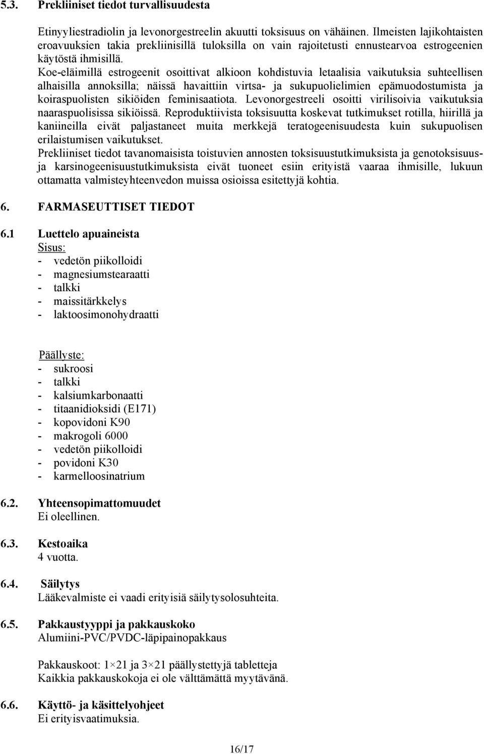 Koe-eläimillä estrogeenit osoittivat alkioon kohdistuvia letaalisia vaikutuksia suhteellisen alhaisilla annoksilla; näissä havaittiin virtsa- ja sukupuolielimien epämuodostumista ja koiraspuolisten