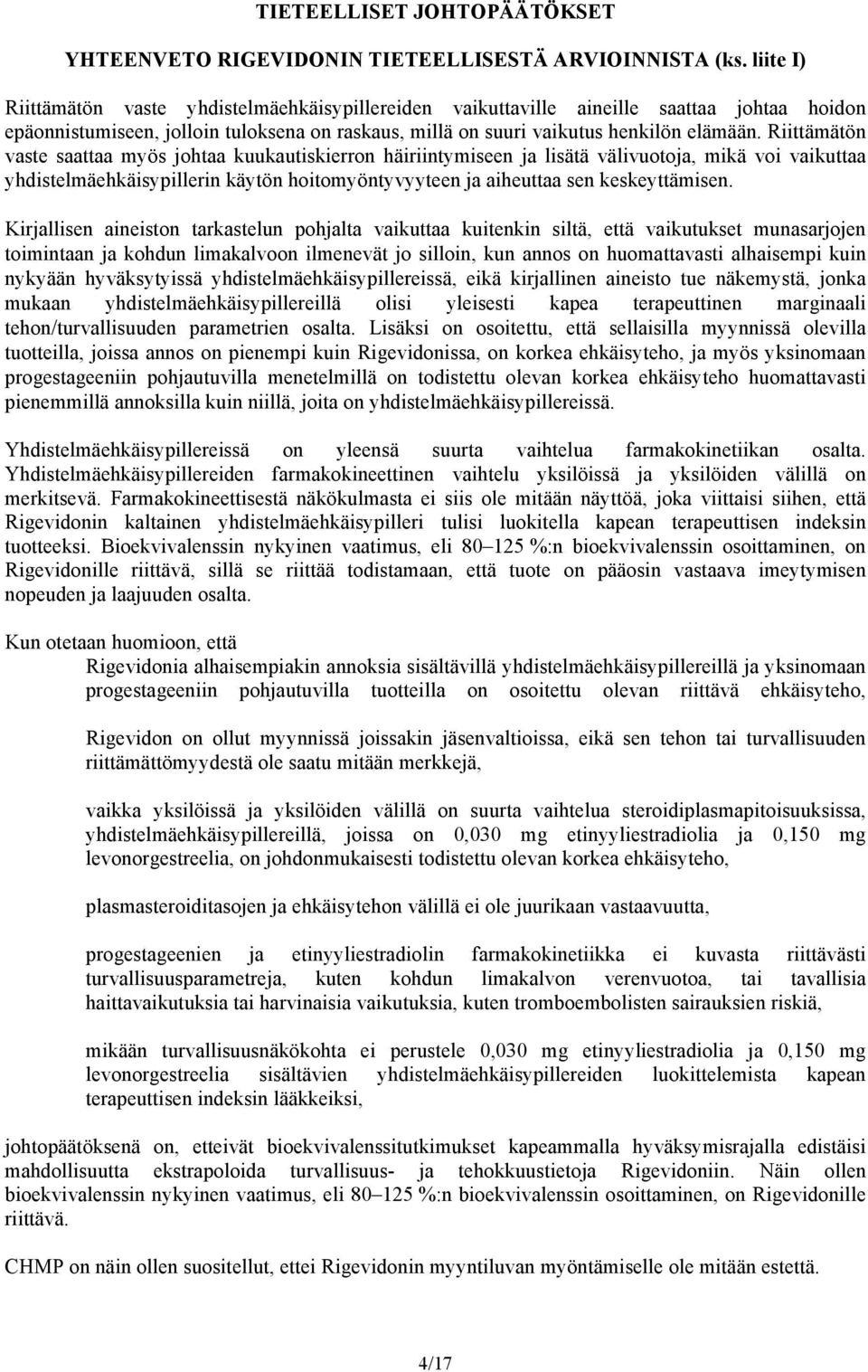 Riittämätön vaste saattaa myös johtaa kuukautiskierron häiriintymiseen ja lisätä välivuotoja, mikä voi vaikuttaa yhdistelmäehkäisypillerin käytön hoitomyöntyvyyteen ja aiheuttaa sen keskeyttämisen.