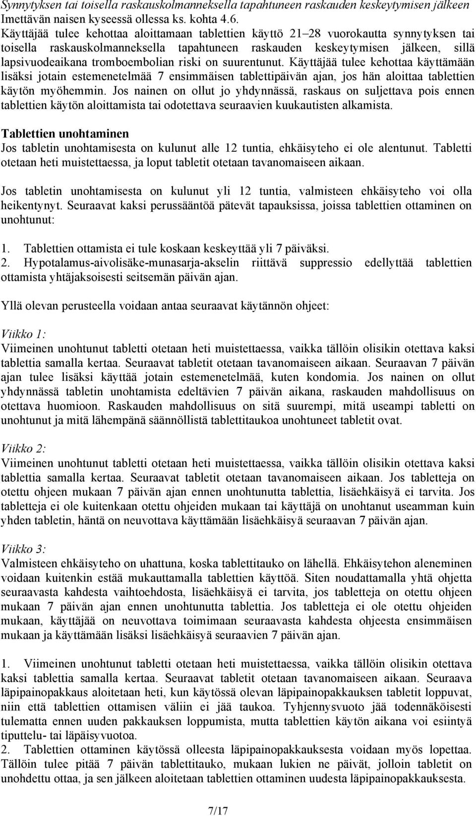 tromboembolian riski on suurentunut. Käyttäjää tulee kehottaa käyttämään lisäksi jotain estemenetelmää 7 ensimmäisen tablettipäivän ajan, jos hän aloittaa tablettien käytön myöhemmin.