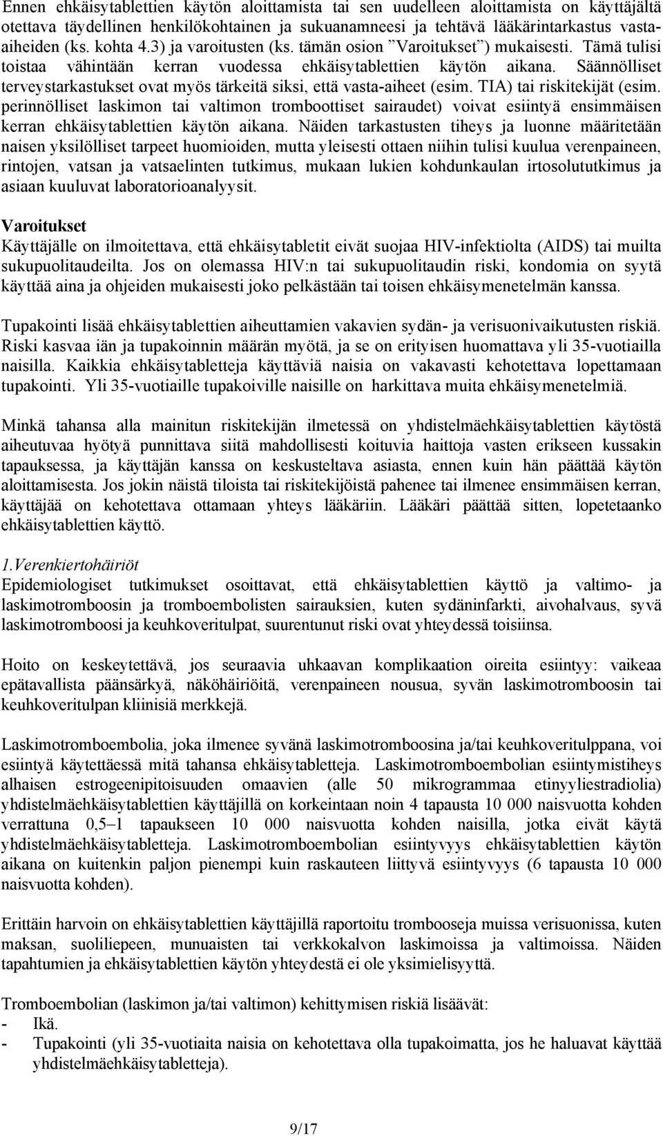 Säännölliset terveystarkastukset ovat myös tärkeitä siksi, että vasta-aiheet (esim. TIA) tai riskitekijät (esim.