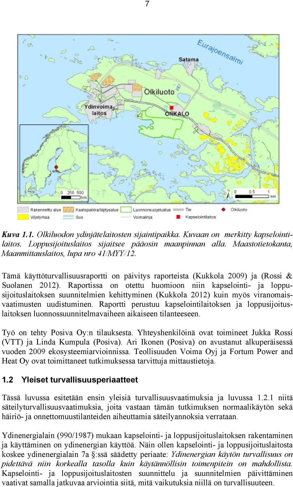 Raportissa on otettu huomioon niin kapselointi- ja loppusijoituslaitoksen suunnitelmien kehittyminen (Kukkola 2012) kuin myös viranomaisvaatimusten uudistuminen.