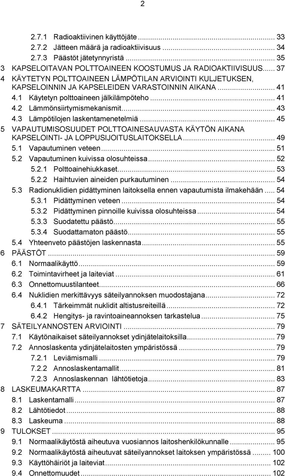 .. 43 4.3 Lämpötilojen laskentamenetelmiä... 45 5 VAPAUTUMISOSUUDET POLTTOAINESAUVASTA KÄYTÖN AIKANA KAPSELOINTI- JA LOPPUSIJOITUSLAITOKSELLA... 49 5.1 Vapautuminen veteen... 51 5.