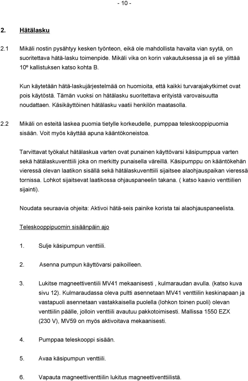 Tämän vuoksi on hätälasku suoritettava erityistä varovaisuutta noudattaen. Käsikäyttöinen hätälasku vaatii henkilön maatasolla. 2.