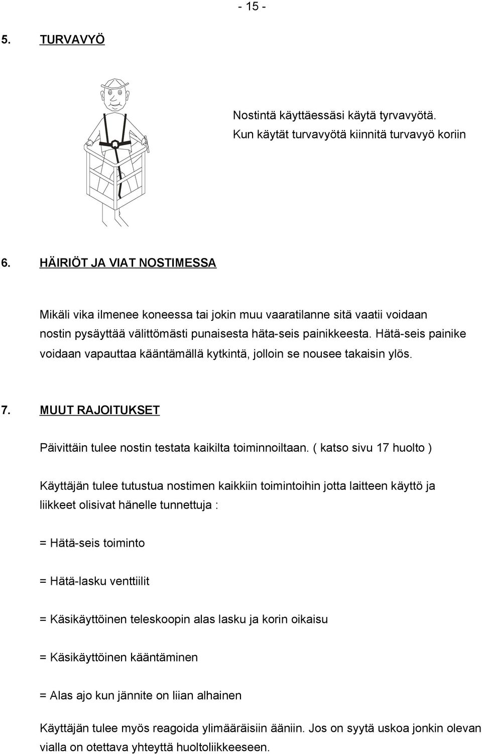 Hätä-seis painike voidaan vapauttaa kääntämällä kytkintä, jolloin se nousee takaisin ylös. 7. MUUT RAJOITUKSET Päivittäin tulee nostin testata kaikilta toiminnoiltaan.