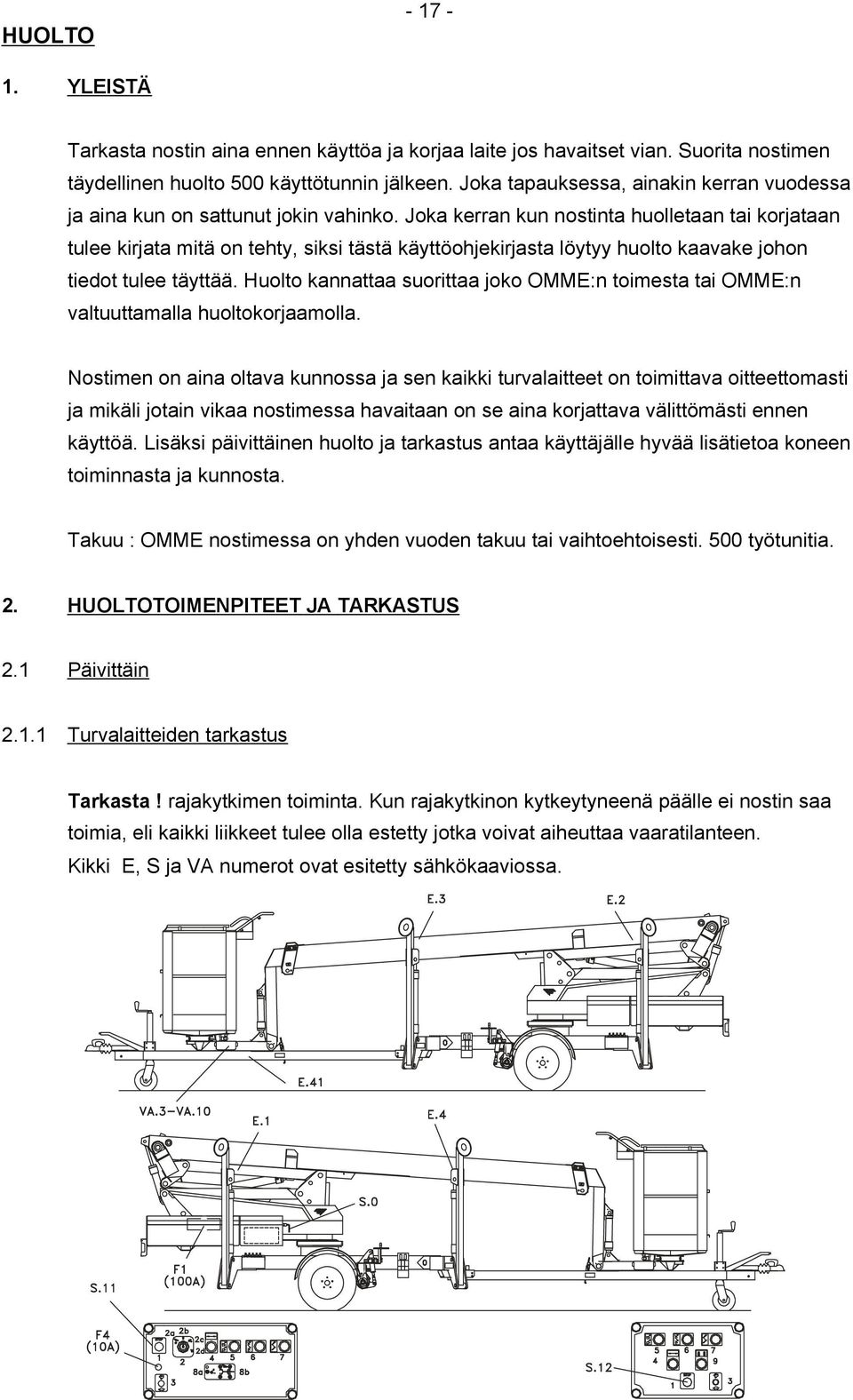 Joka kerran kun nostinta huolletaan tai korjataan tulee kirjata mitä on tehty, siksi tästä käyttöohjekirjasta löytyy huolto kaavake johon tiedot tulee täyttää.