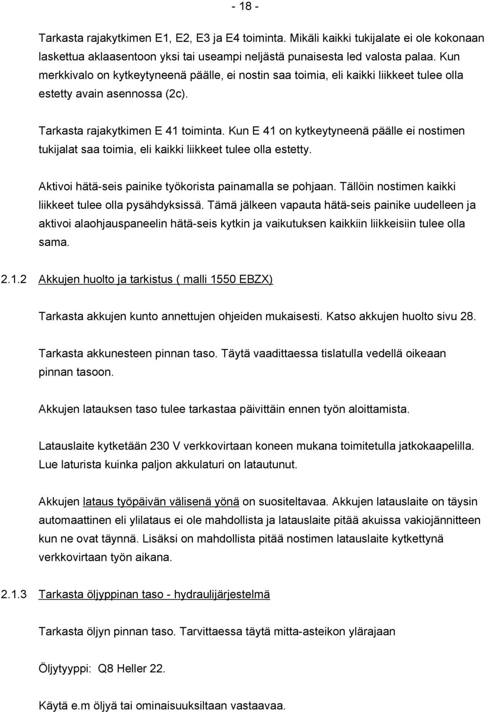 Kun E 41 on kytkeytyneenä päälle ei nostimen tukijalat saa toimia, eli kaikki liikkeet tulee olla estetty. Aktivoi hätä-seis painike työkorista painamalla se pohjaan.