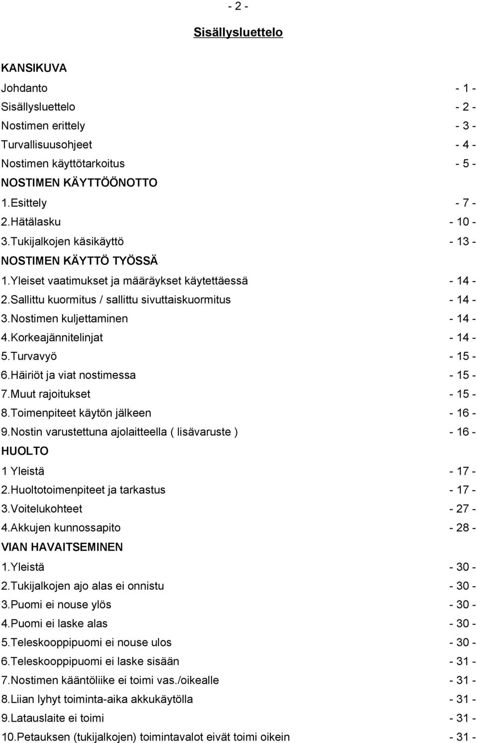 Turvavyö 6.Häiriöt ja viat nostimessa 7.Muut rajoitukset 8.Toimenpiteet käytön jälkeen 9.Nostin varustettuna ajolaitteella ( lisävaruste ) HUOLTO 1 Yleistä 2.Huoltotoimenpiteet ja tarkastus 3.