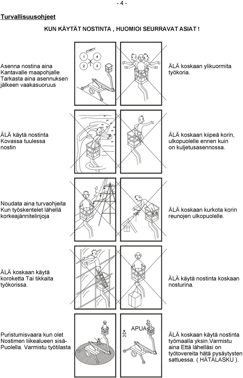 ÄLÄ käytä nostinta Kovassa tuulessa nostin ÄLÄ koskaan kiipeä korin, ulkopuolelle ennen kuin on kuljetusasennossa.